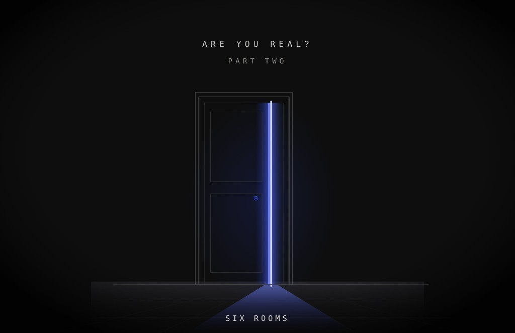 A single door standing in darkness, a vertical seam of cobalt light spilling from its edge onto the floor. Above it: Are You Real? Part Two. Below: Six Rooms.